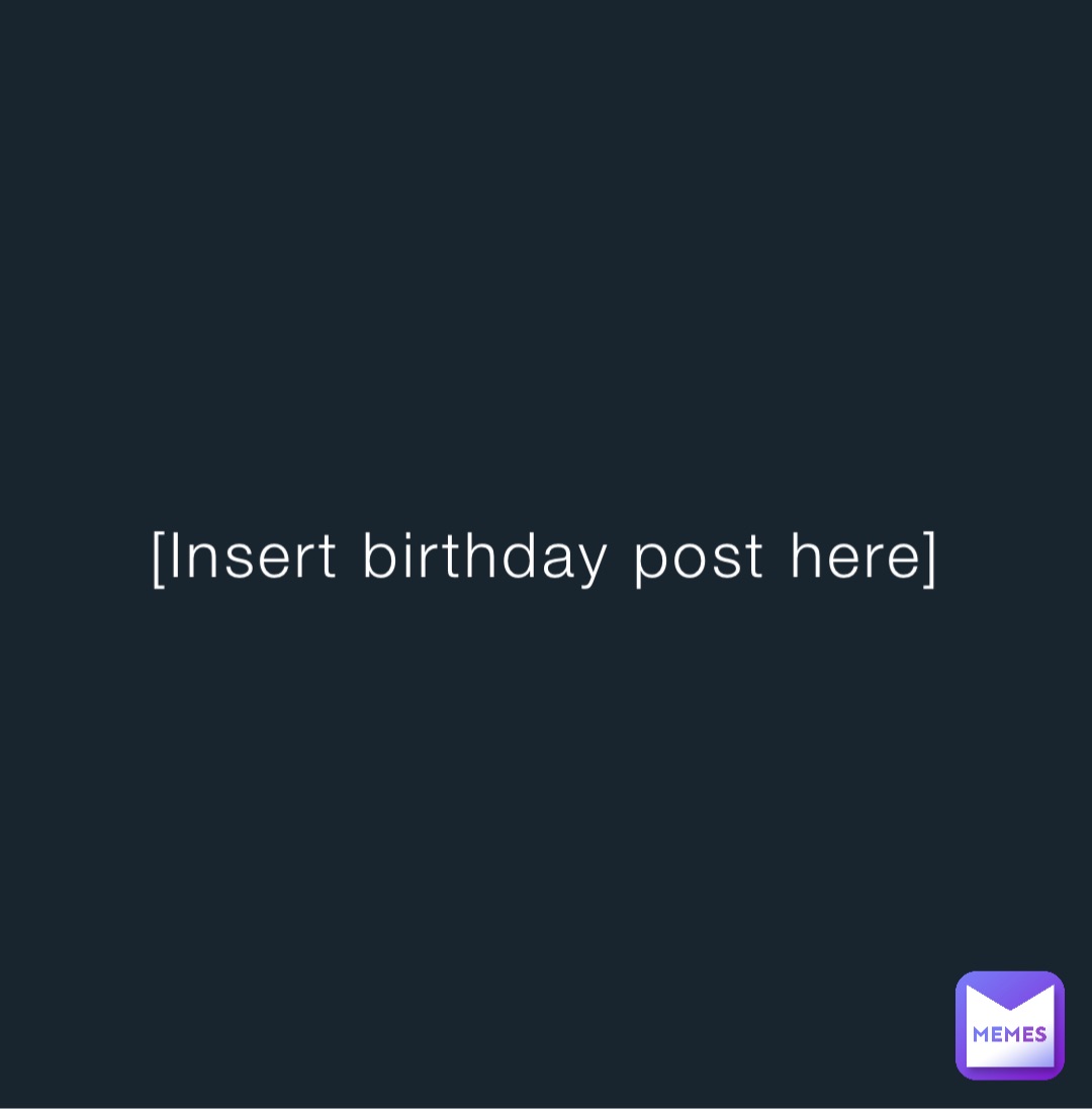 [Insert birthday post here]