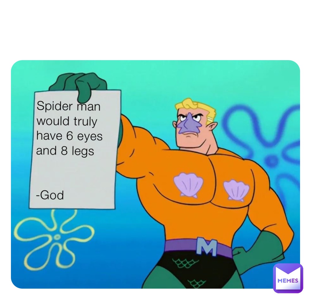 Spider man would truly have 6 eyes and 8 legs

                      -God