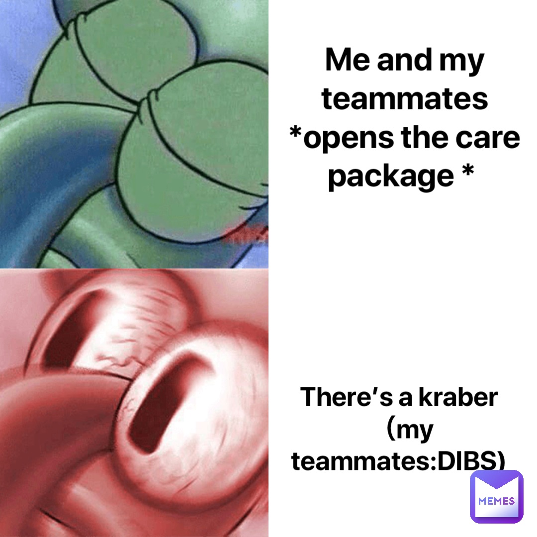 Me and my teammates 
*opens the care package * There’s a kraber
（my teammates:DIBS)