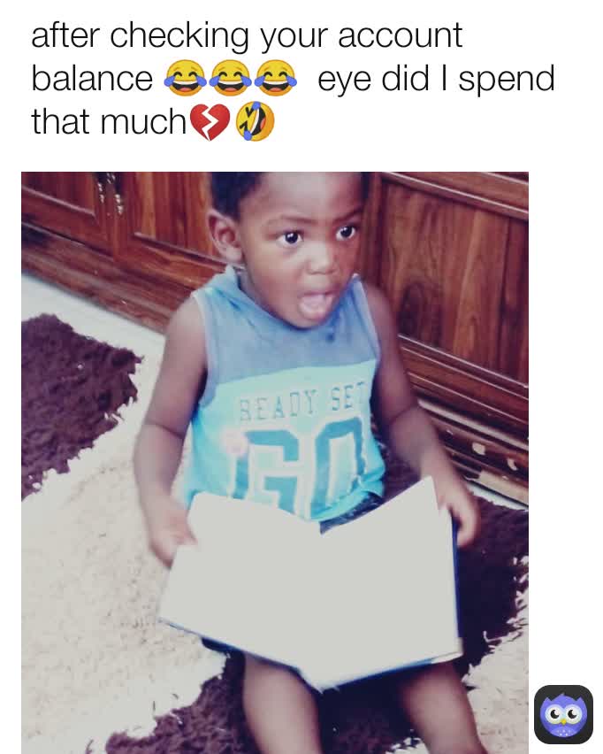 after checking your account balance 😂😂😂  eye did I spend that much💔🤣