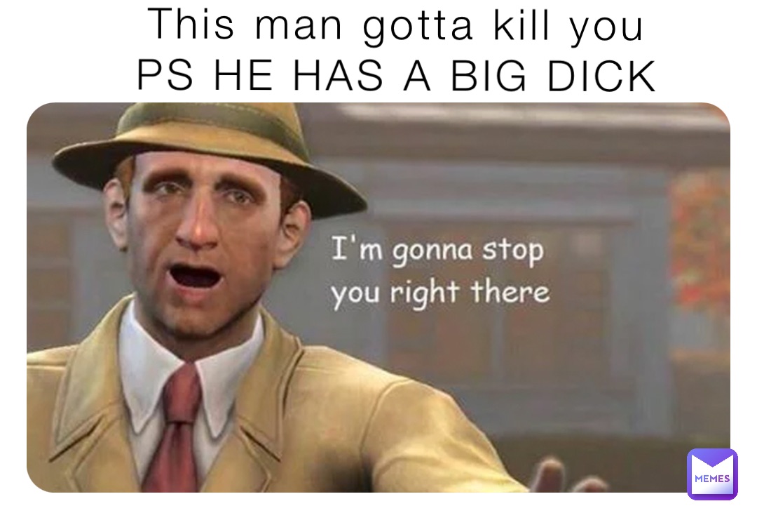 This man gotta kill you PS HE HAS A BIG DICK | @Dylan_bro14meme | Memes