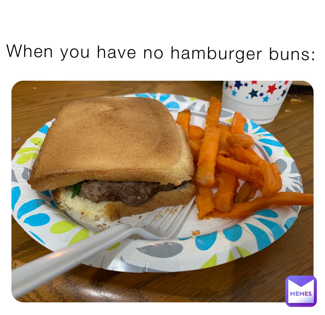 When you have no hamburger buns: