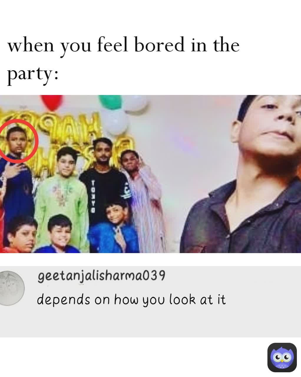 when you feel bored in the party: depends on how you look at it