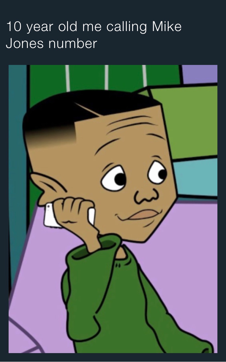 10 year old me calling Mike Jones number