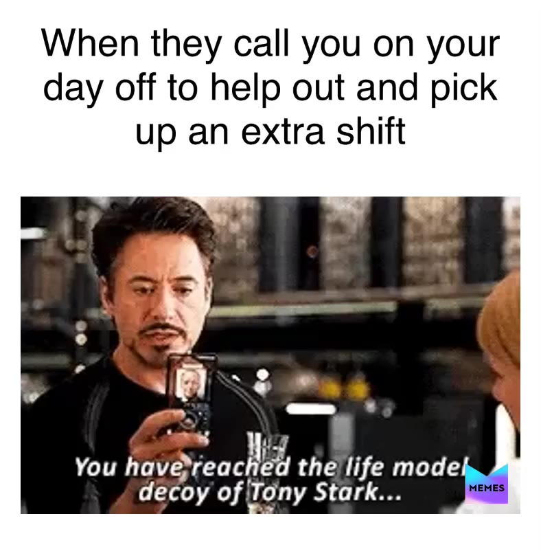 When they call you on your day off to help out and pick up an extra shift.  #dayoff  #nothanks  #lifemodeldecoy  #tonystark  #work