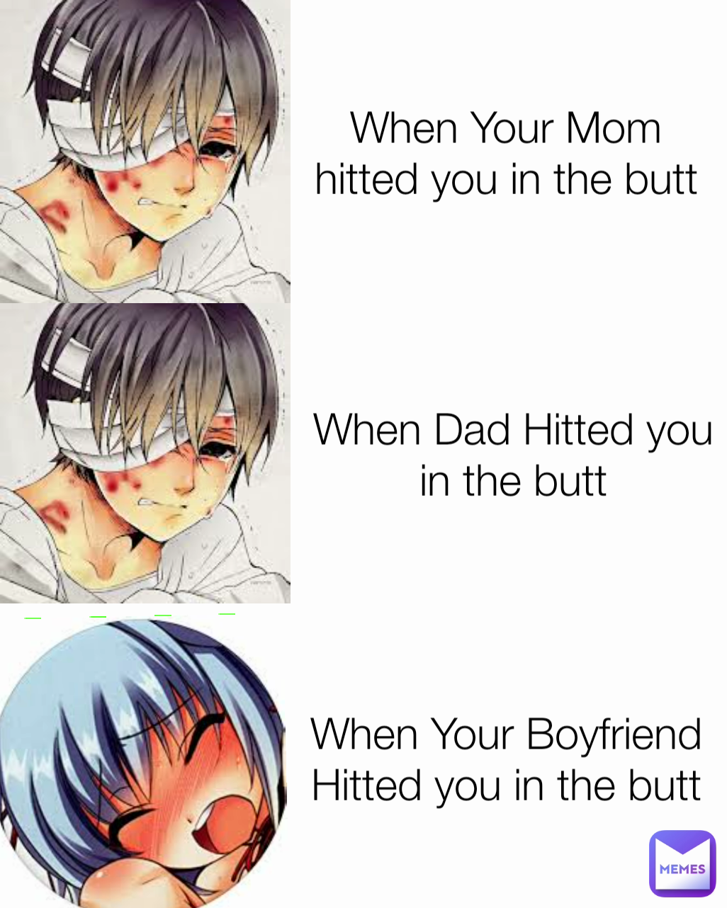 When Dad Hitted you in the butt When Your Boyfriend Hitted you in the butt When Your Mom hitted you in the butt