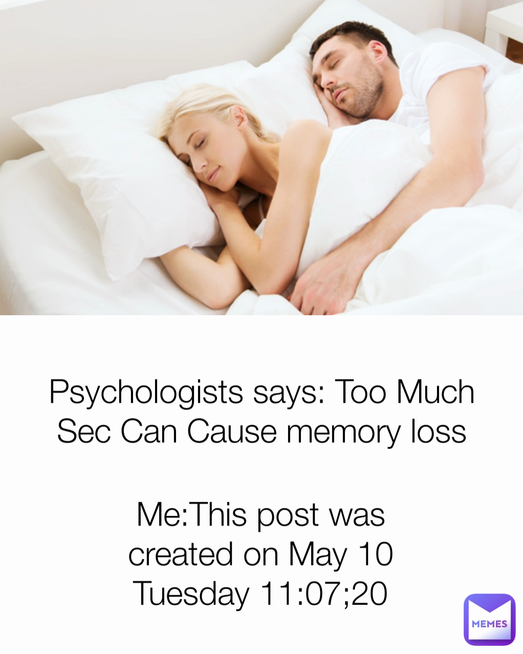 Me:This post was created on May 10 Tuesday 11:07;20 Psychologists says: Too Much Sec Can Cause memory loss