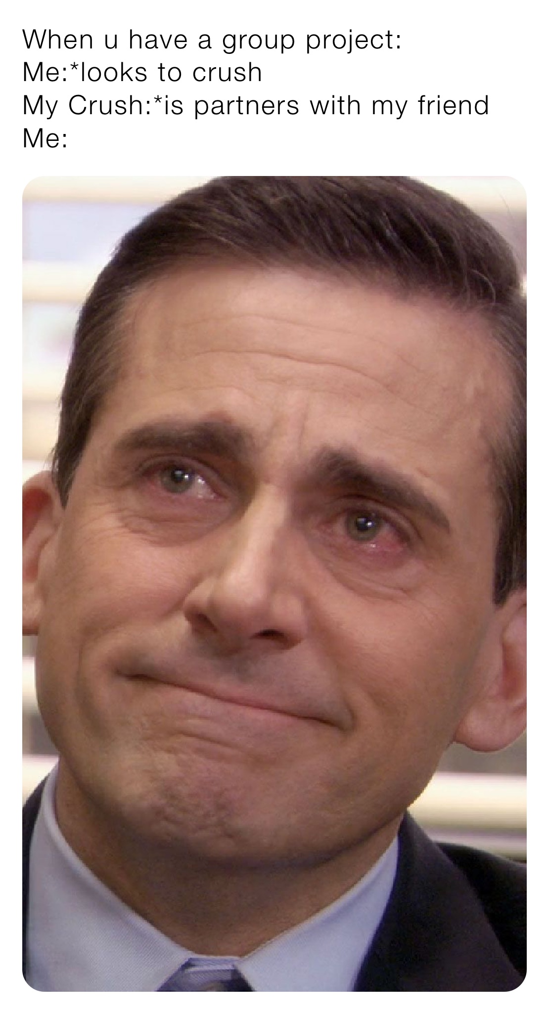 When u have a group project:
Me:*looks to crush
My Crush:*is partners with my friend 
Me: