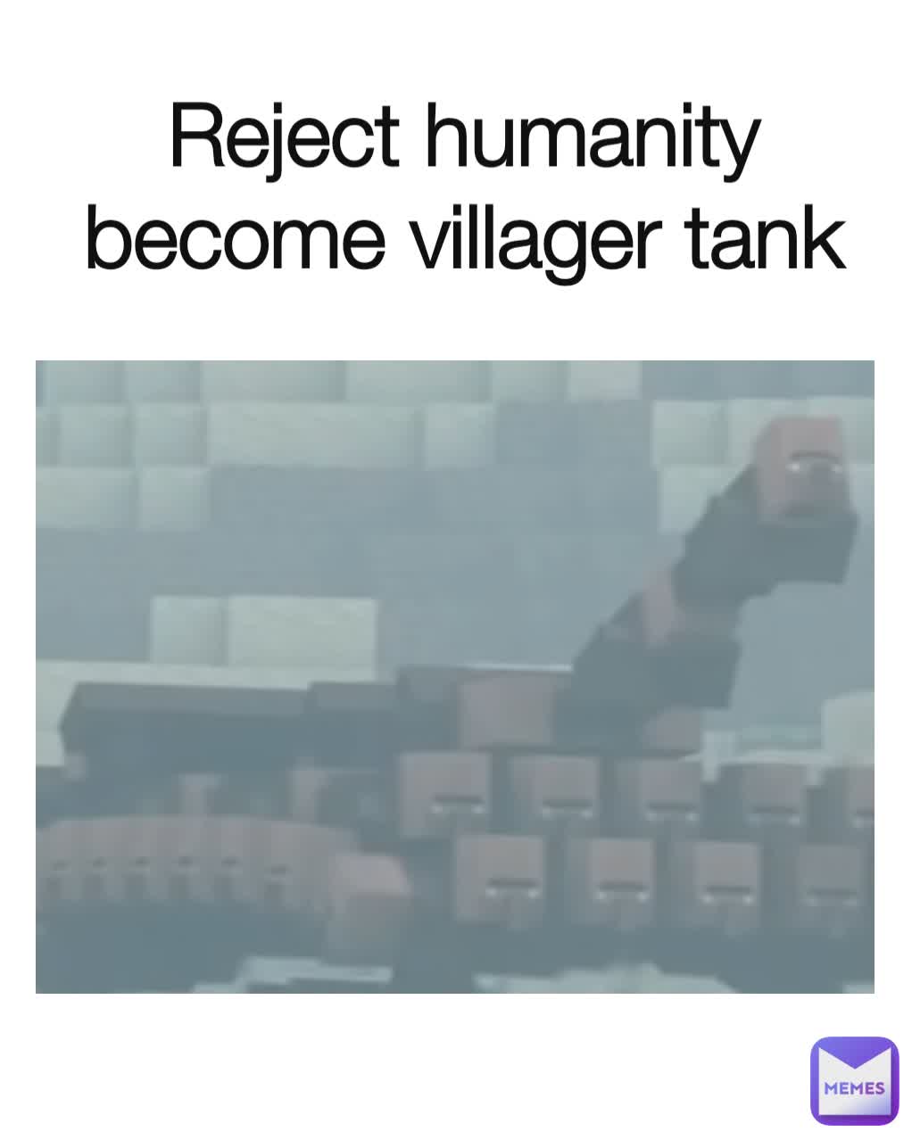 Reject humanity become villager tank