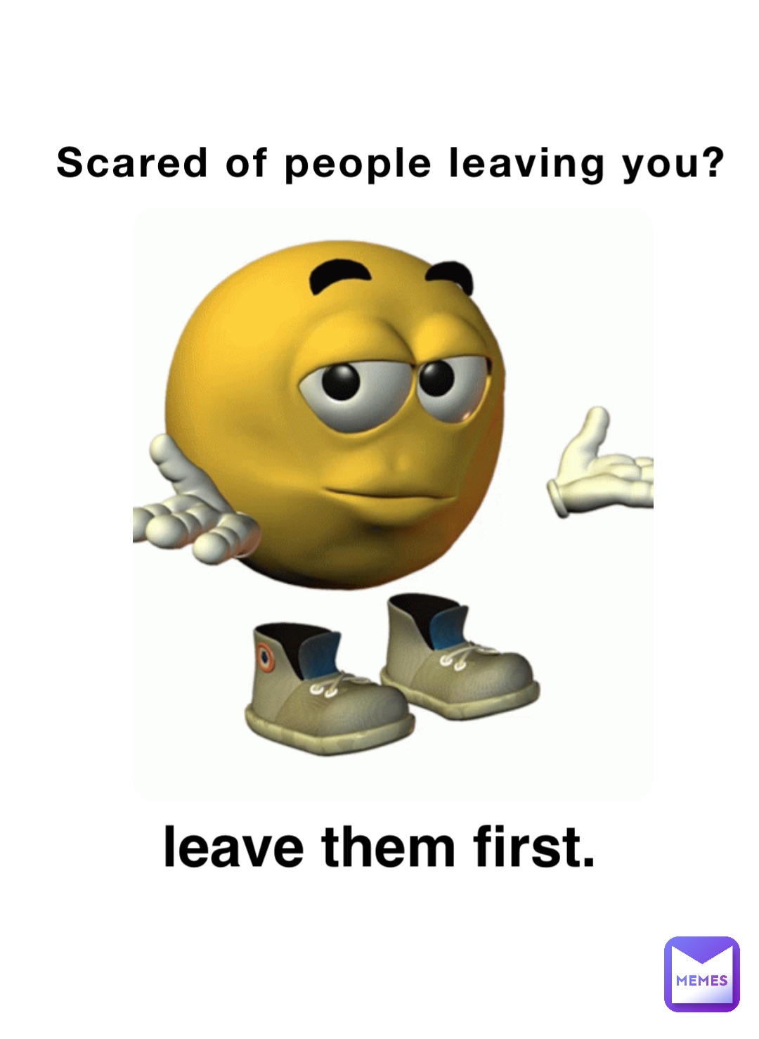 scared of people leaving you? leave them first.