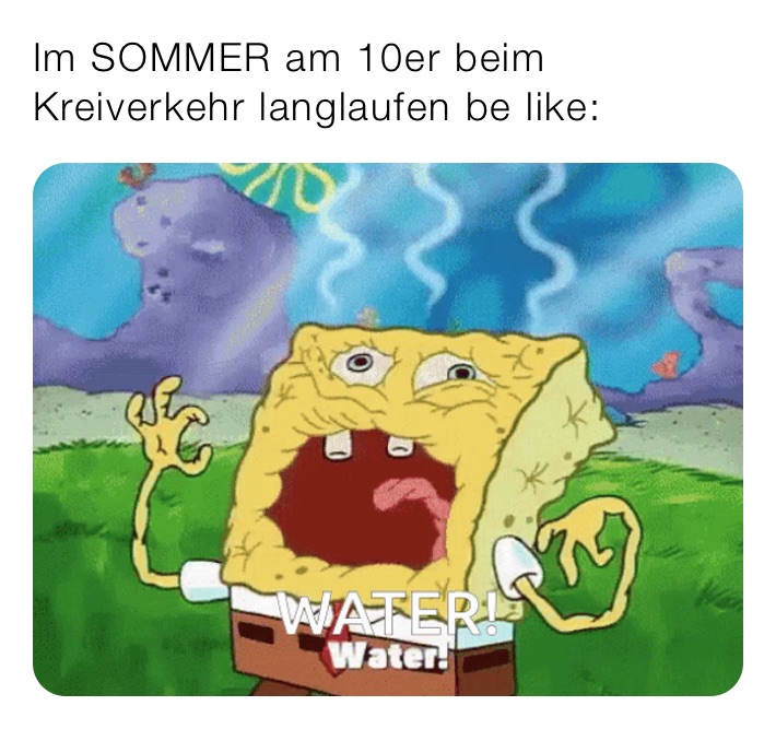 Im SOMMER am 10er beim Kreiverkehr langlaufen be like: