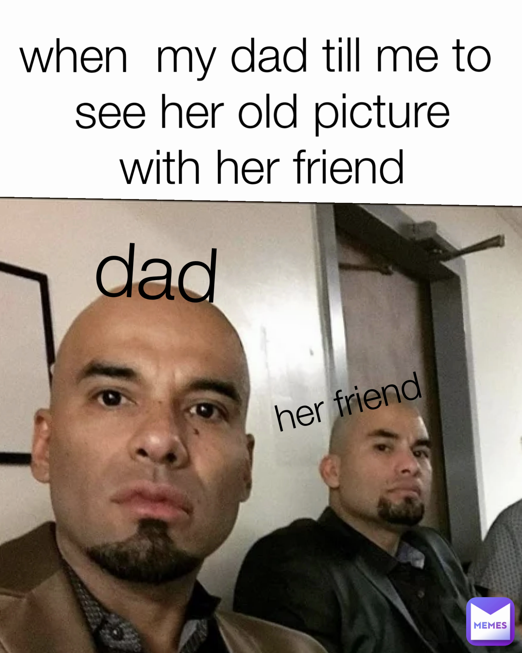 dad when  my dad till me to 
see her old picture
with her friend her friend
