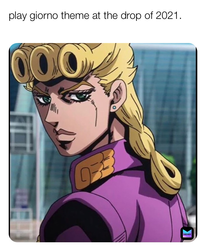 play giorno theme at the drop of 2021.
