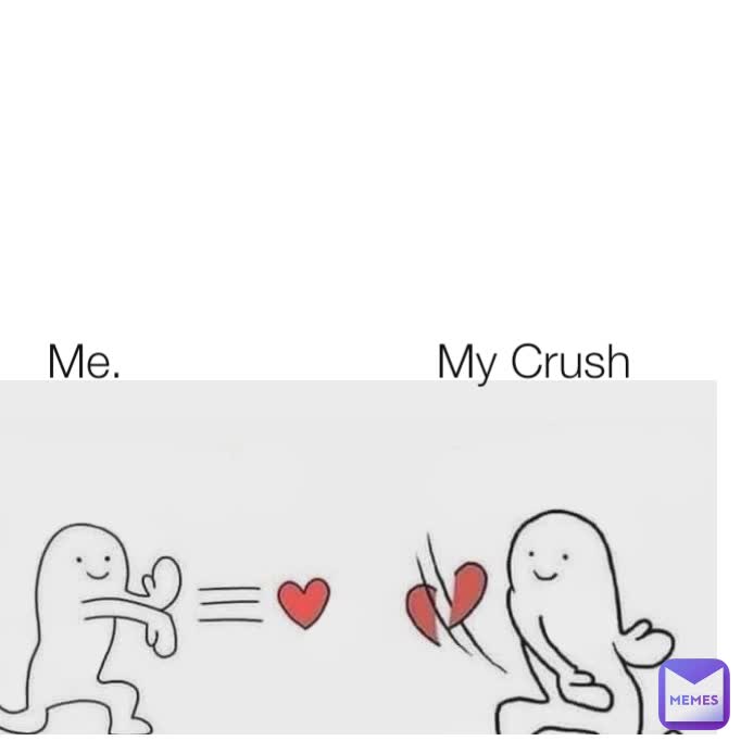 Me.                        My Crush 