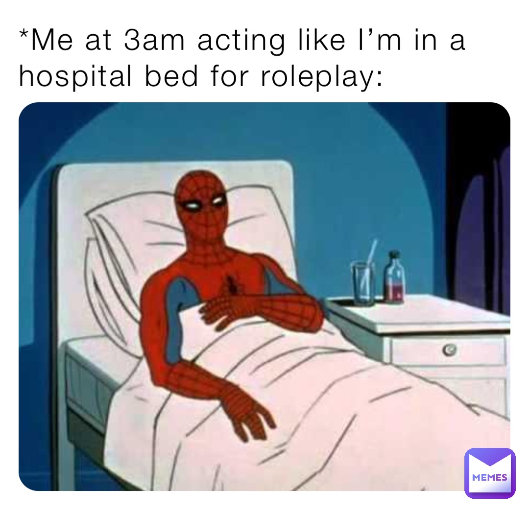 me-at-3am-acting-like-i-m-in-a-hospital-bed-for-roleplay-teathelover-memes