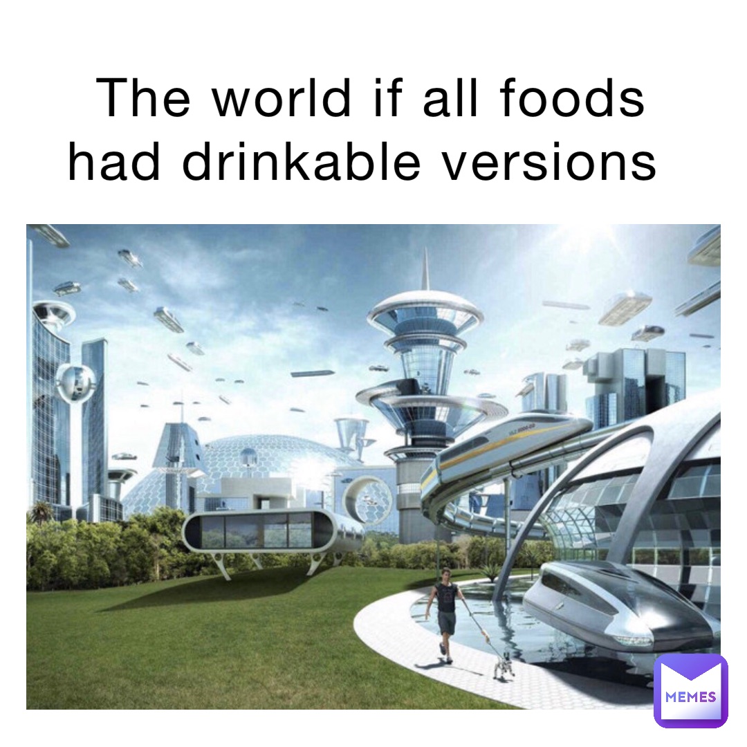 The world if all foods had drinkable versions