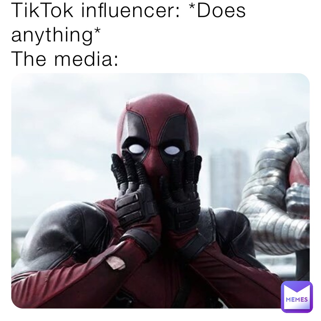 TikTok influencer: *Does anything*
The media: