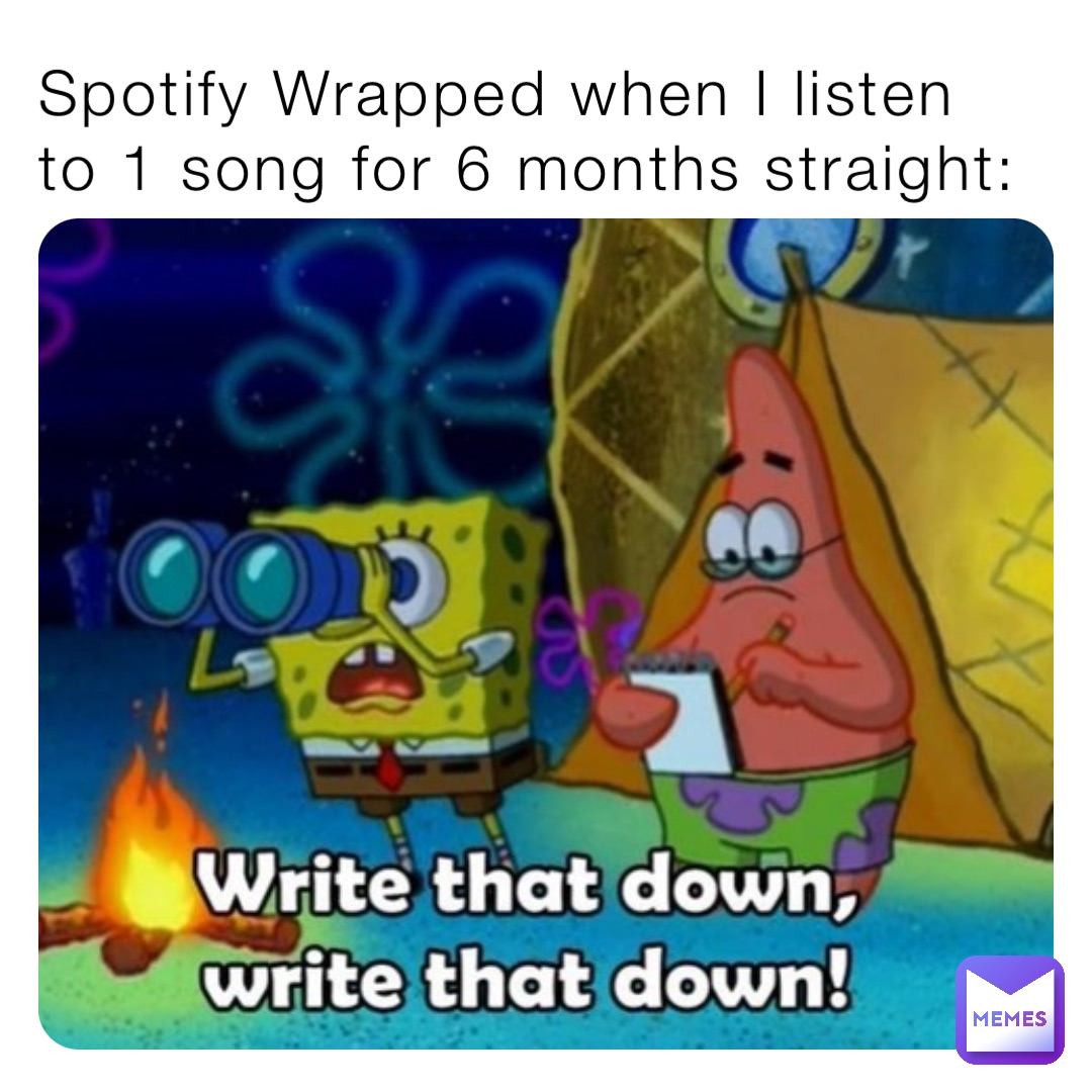 Spotify Wrapped when I listen to 1 song for 6 months straight: