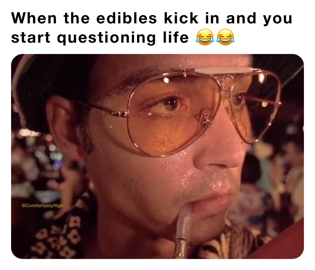 When the edibles kick in and you start questioning life 😂😂