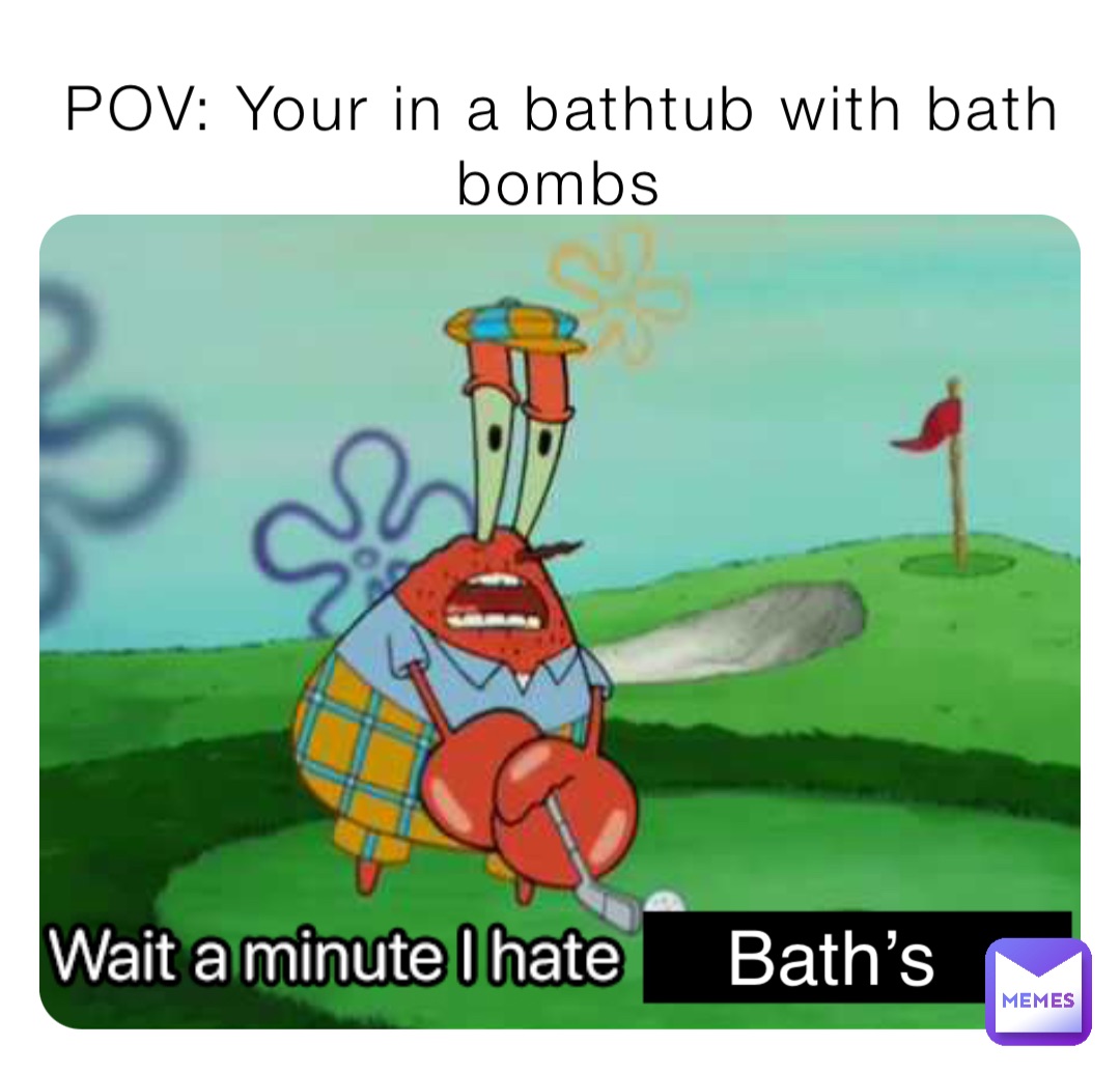 POV: Your in a bathtub with bath bombs Bath’s