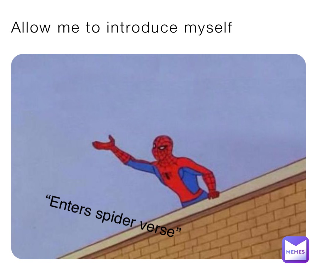 Allow me to introduce myself “Enters spider verse”