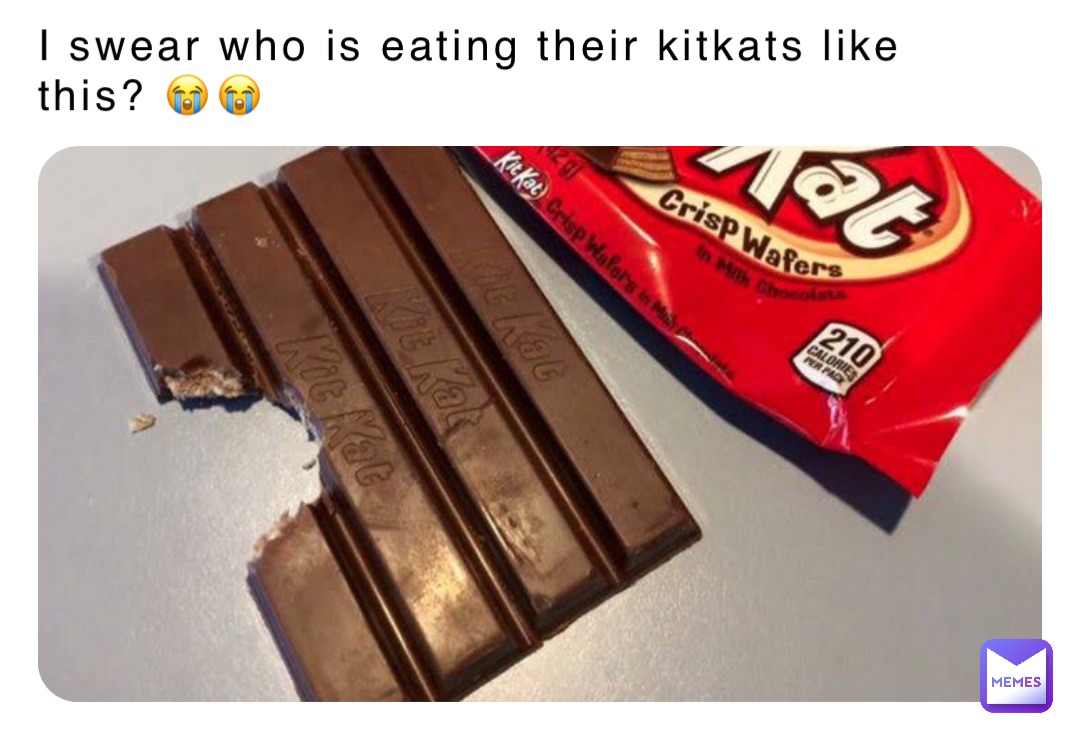 I swear who is eating their kitkats like this? 😭😭