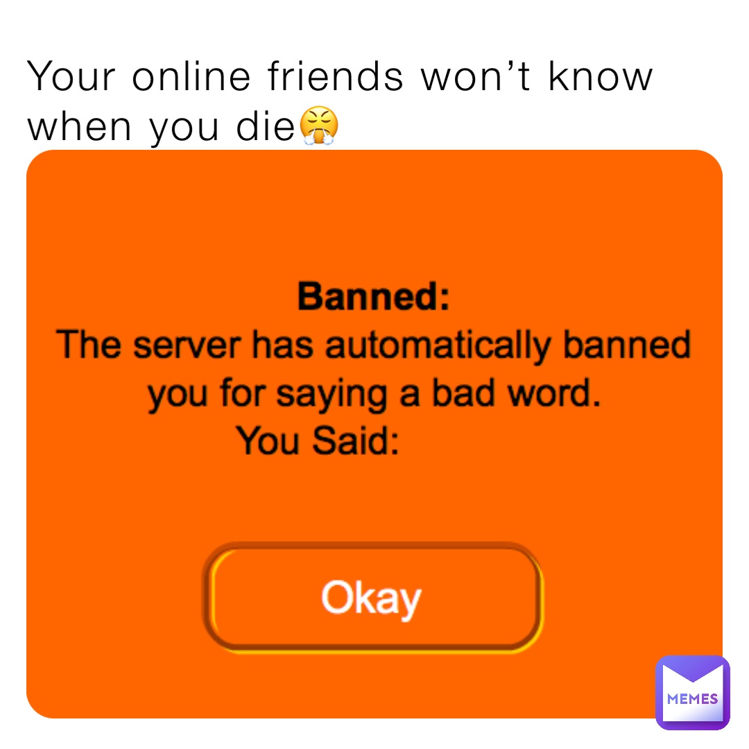 Your online friends won’t know when you die😤