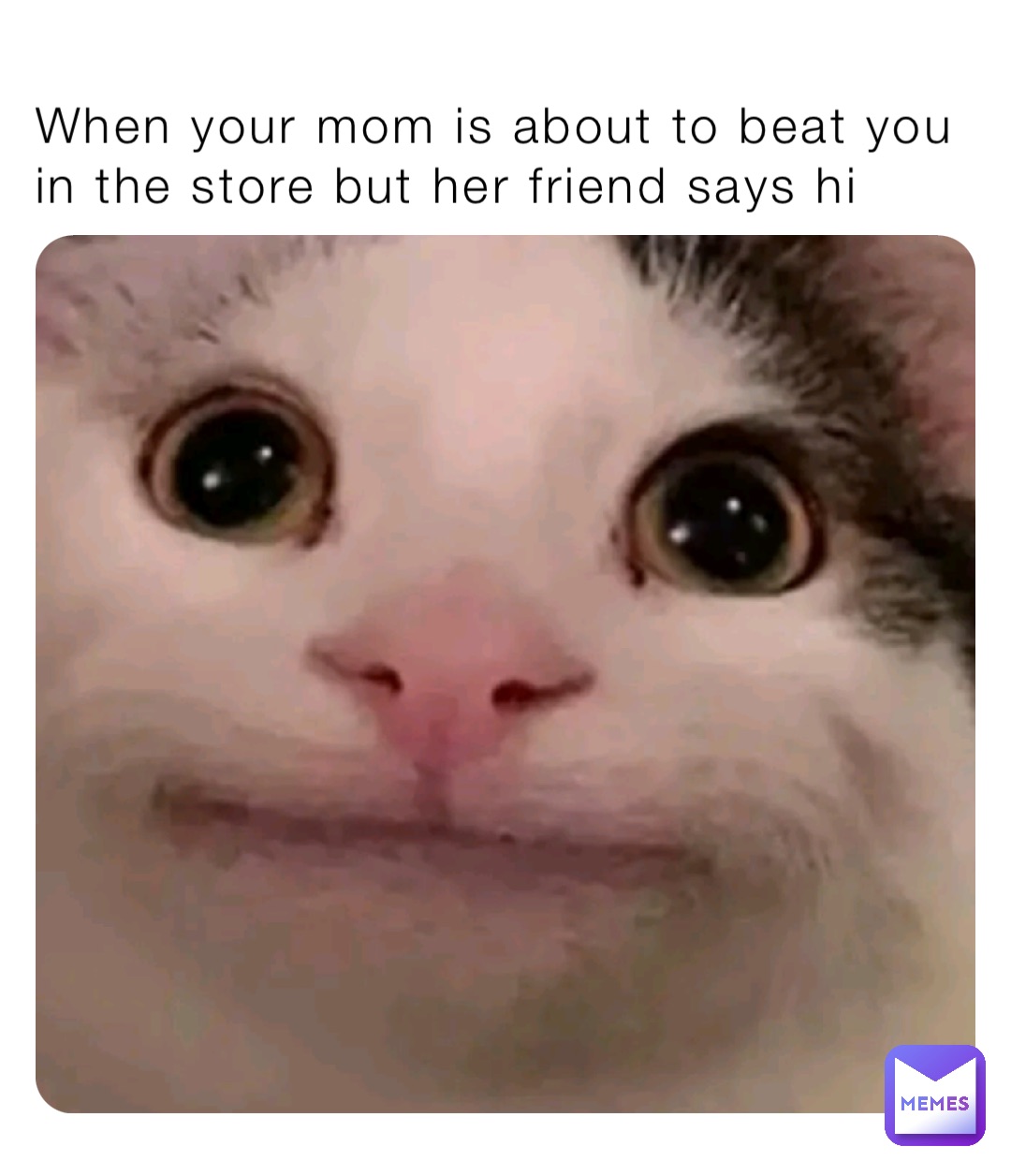 When your mom is about to beat you in the store but her friend says hi