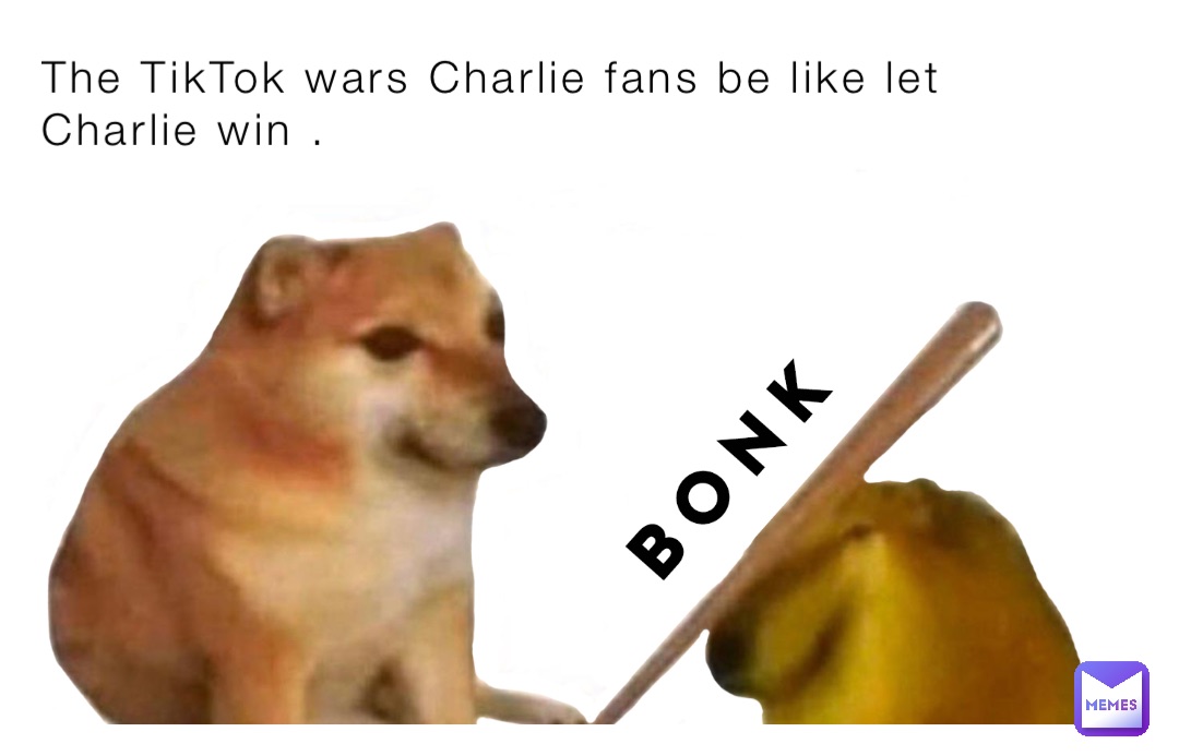 The TikTok wars Charlie fans be like let Charlie win .