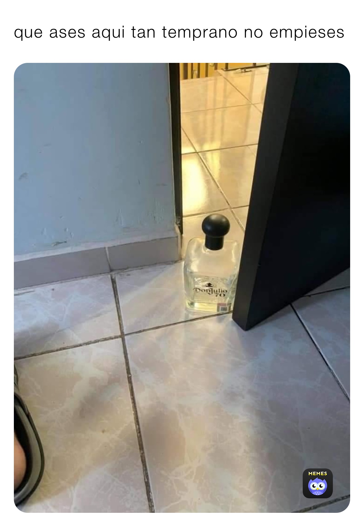 que ases aqui tan temprano no empieses