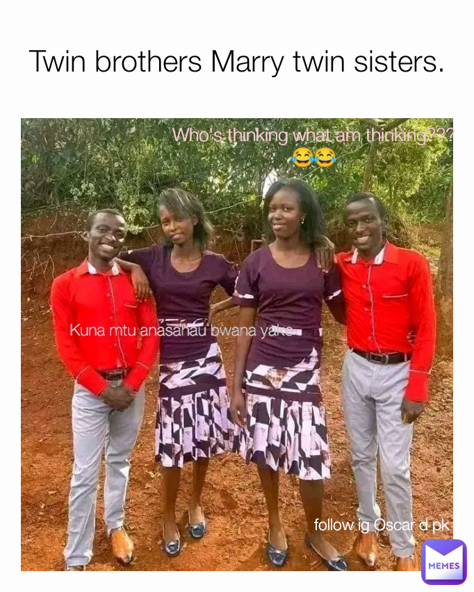 Twin brothers Marry twin sisters. follow ig Oscar d pk Who's thinking what am thinking???😂😂 Kuna