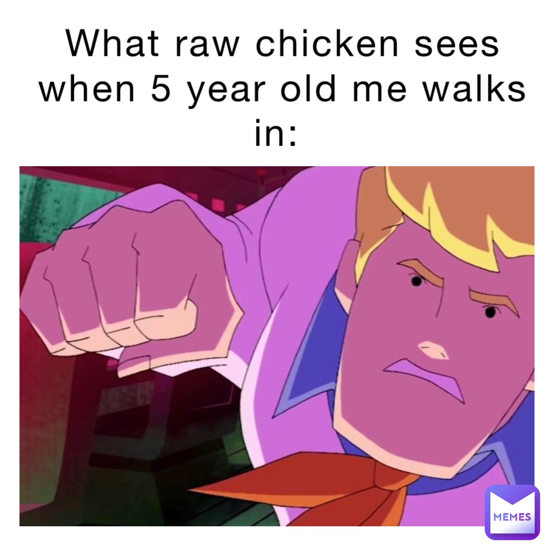 What raw chicken sees when 5 year old me walks in: