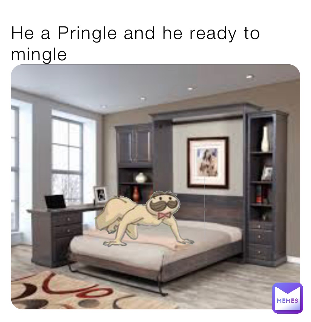 He a Pringle and he ready to mingle