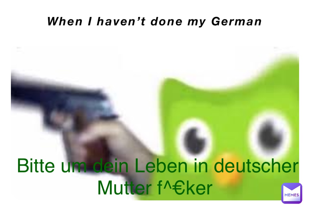 When I haven’t done my German Bitte um dein Leben in deutscher Mutter f^€ker