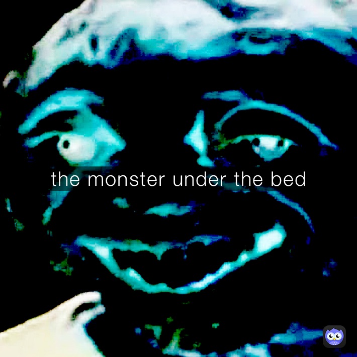 the monster under the bed
