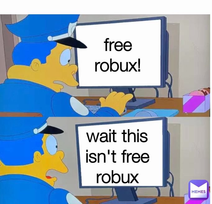 wait this isn't free robux free robux!