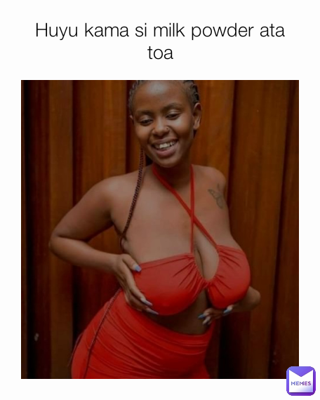 Huyu kama si milk powder ata toa