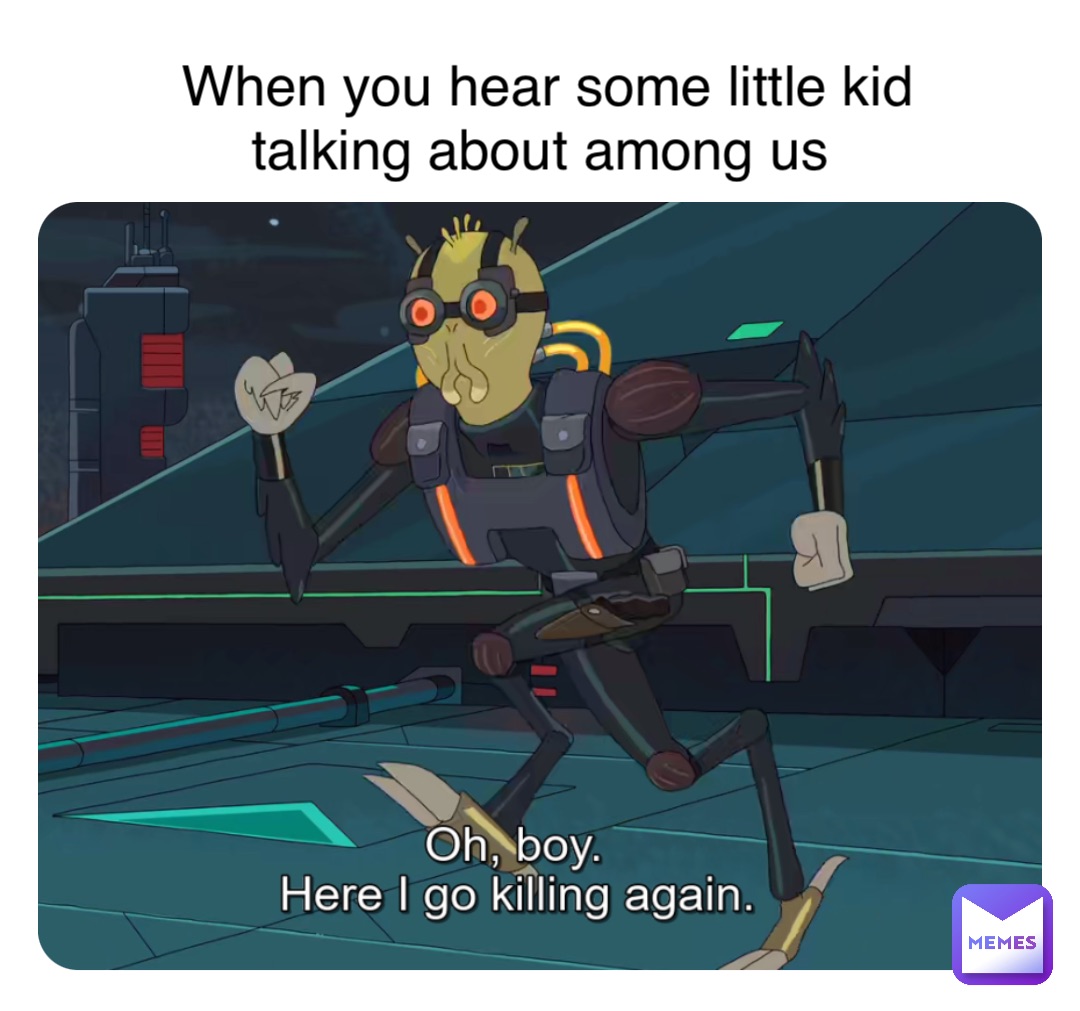 When you hear some little kid talking about among us