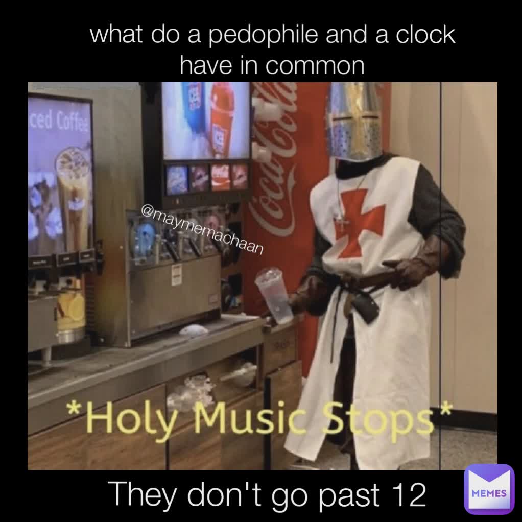 what do a pedophile and a clock have in common They don't go past 12 @maymemachaan