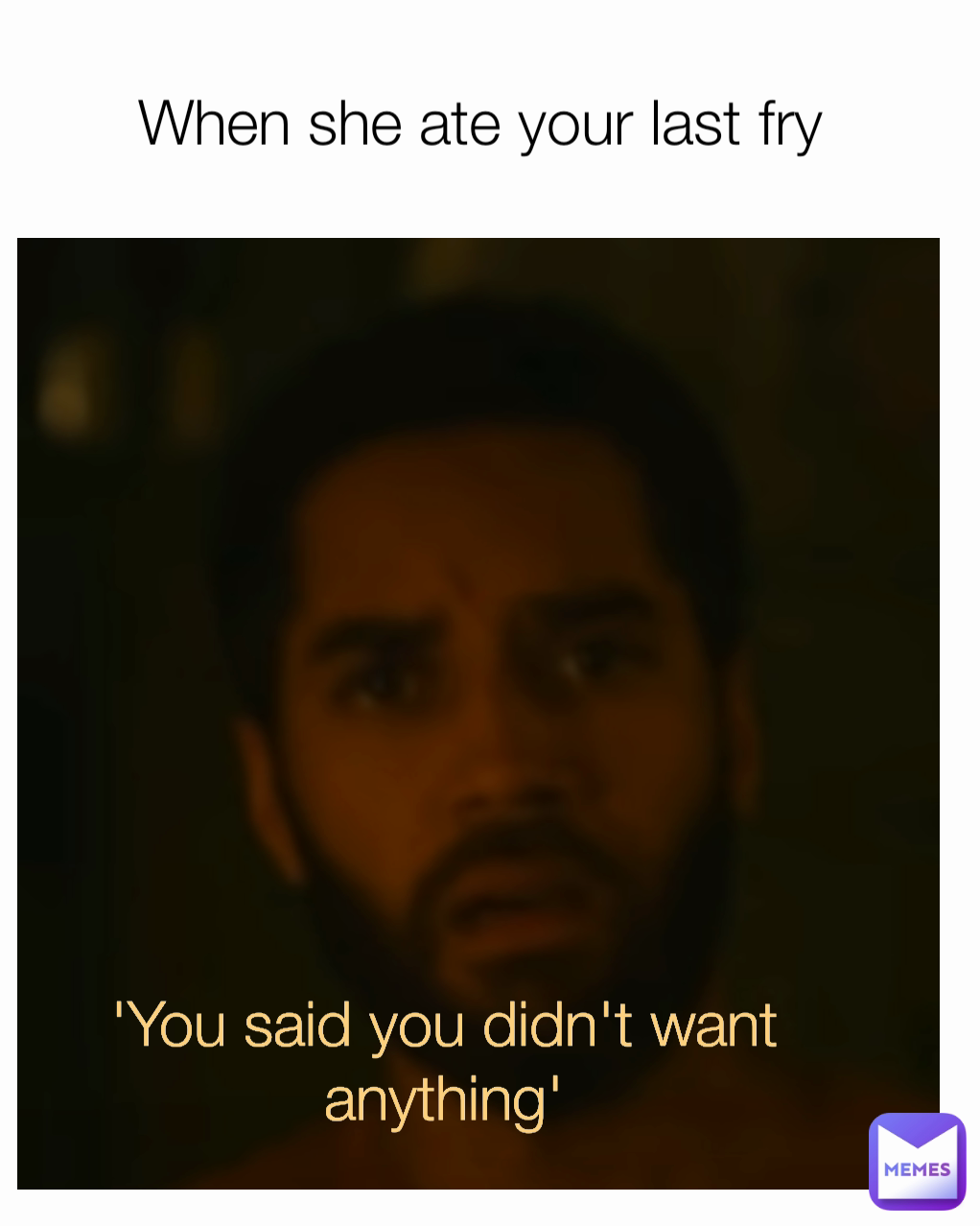 'You said you didn't want anything' When she ate your last fry