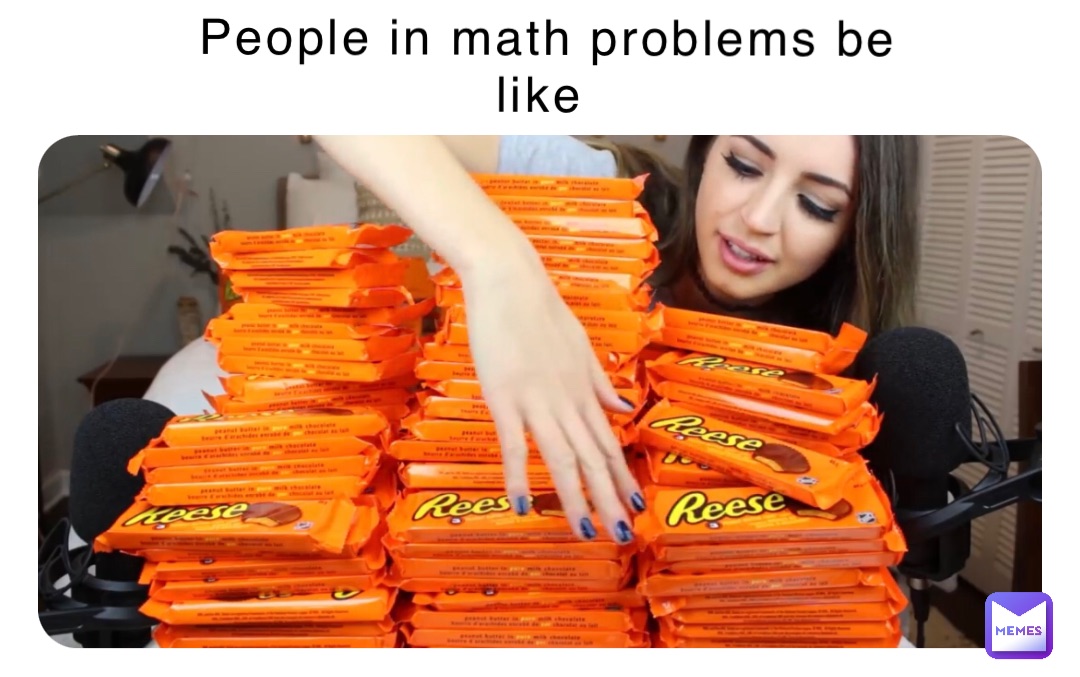 People in math problems be like
