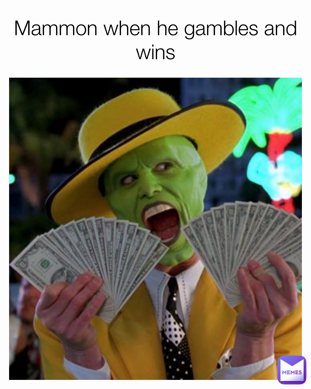 Mammon when he gambles and wins