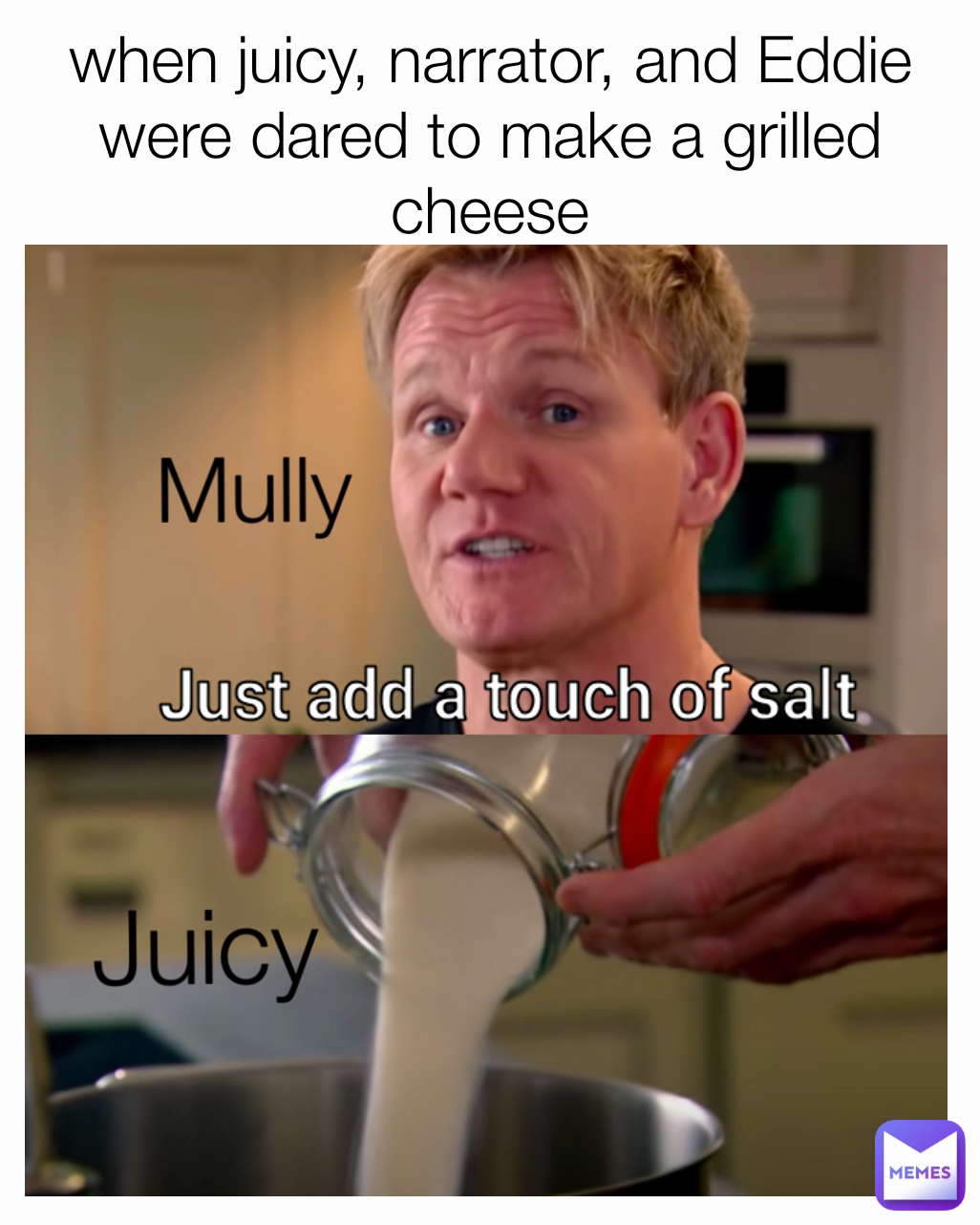 when juicy, narrator, and Eddie were dared to make a grilled cheese Juicy Mully