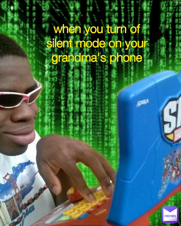when you turn of silent mode on your grandma's phone