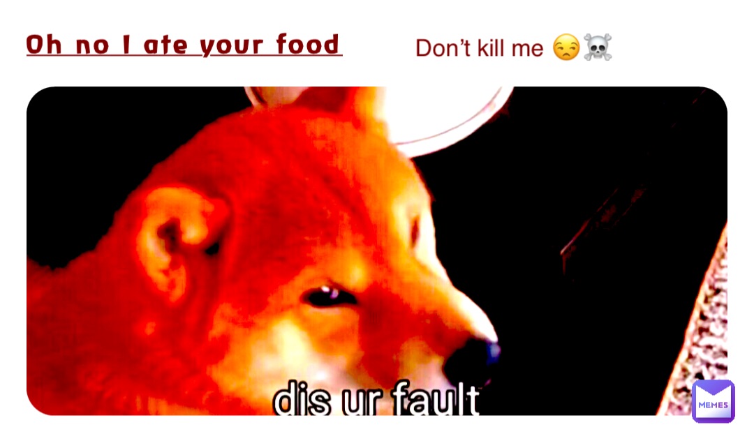 Oh no I ate your food Don’t kill me 😒☠️