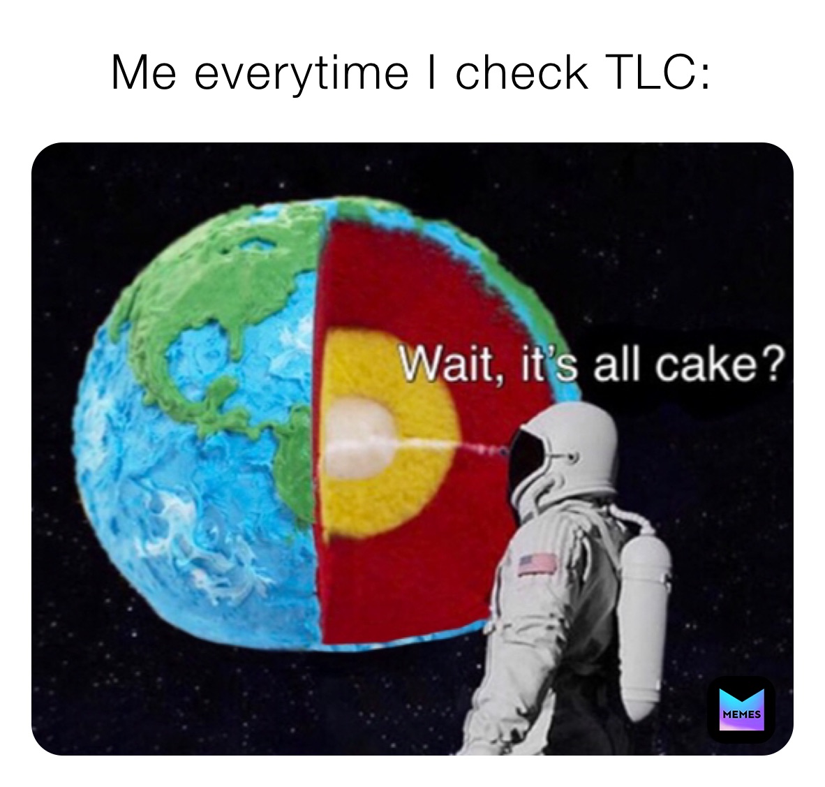 Me everytime I check TLC: