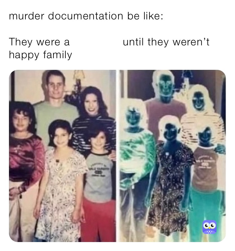 murder documentation be like:

They were a               until they weren’t 
happy family 