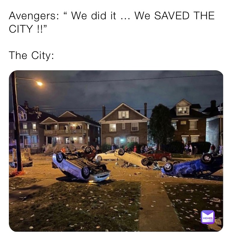 Avengers: “ We did it ... We SAVED THE CITY !!”

The City: