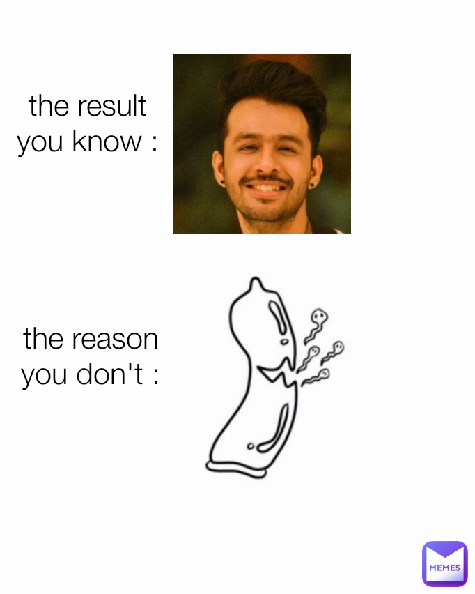 the result you know : the reason you don't :