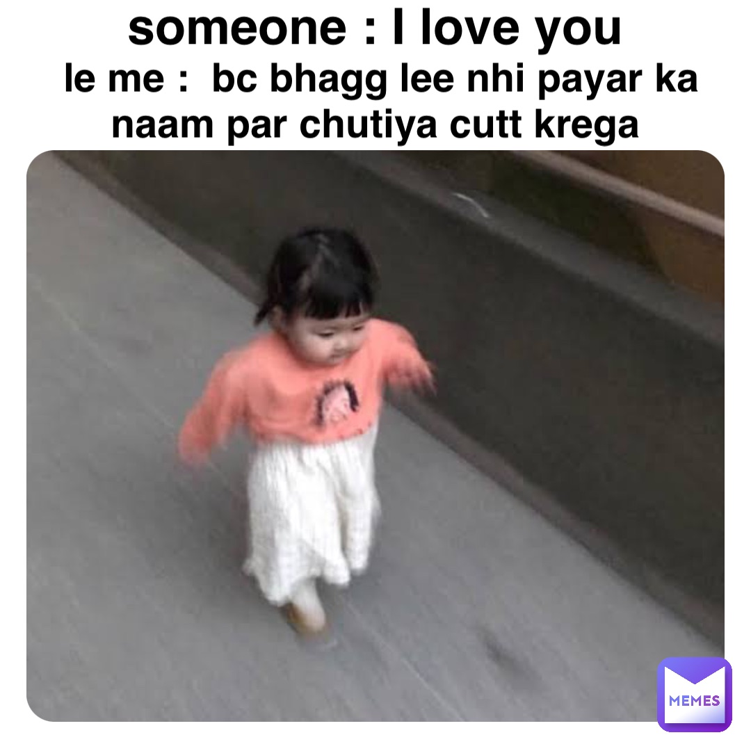 Double tap to edit someone : I love you le me :  bc bhagg lee nhi payar ka naam par chutiya cutt krega